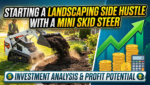 Are you Starting a Landscaping Side Hustle with a Mini Skid Steer